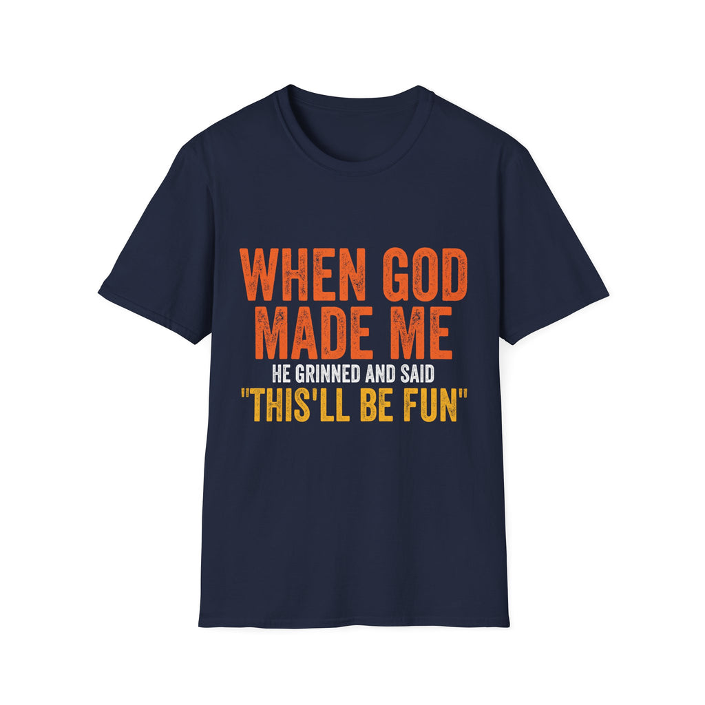 When God Made Me He Grinned and Said That'll be Fun T-shirt