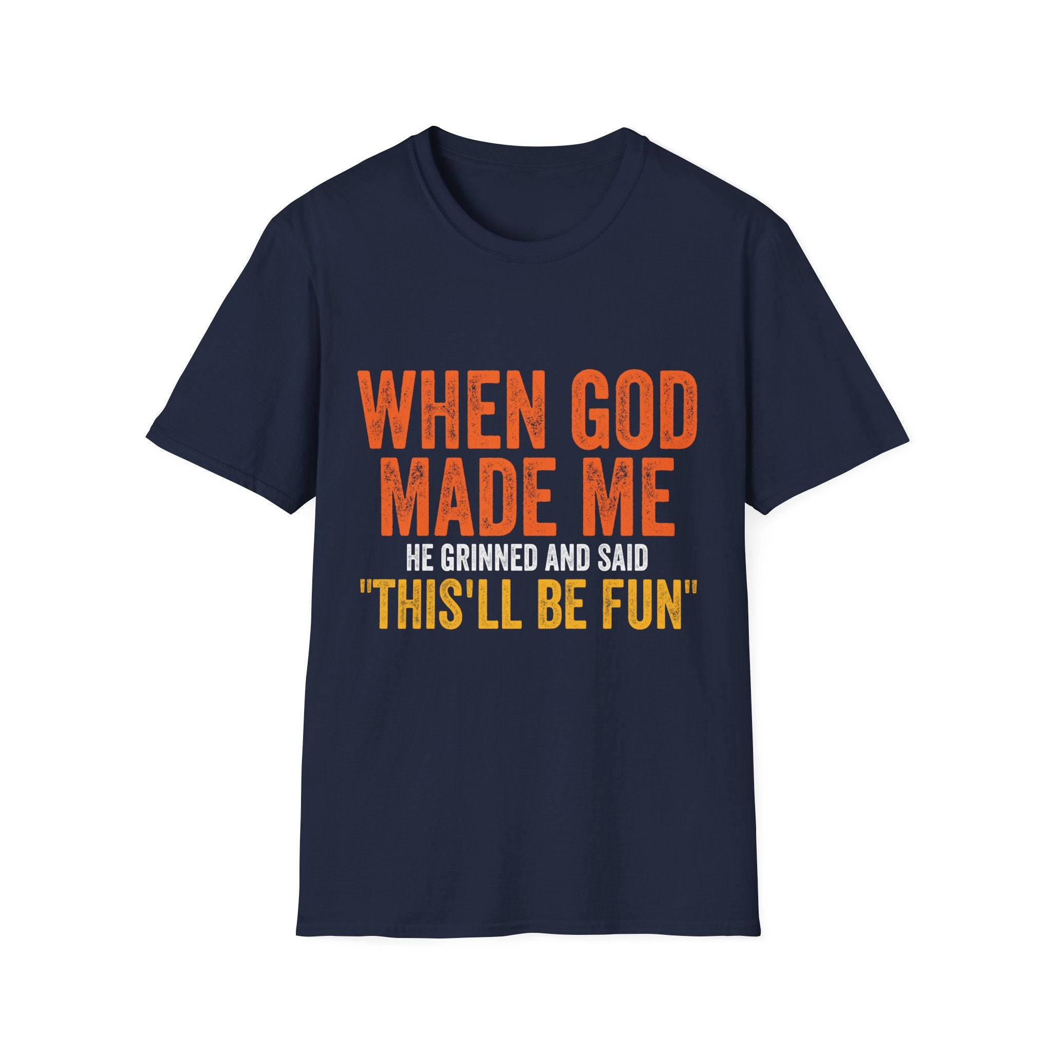 When God Made Me He Grinned and Said That'll be Fun T-shirt
