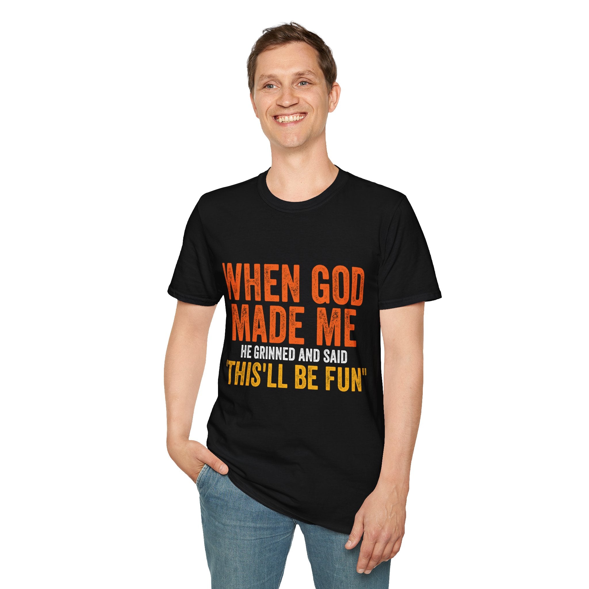 When God Made Me He Grinned and Said That'll be Fun T-shirt