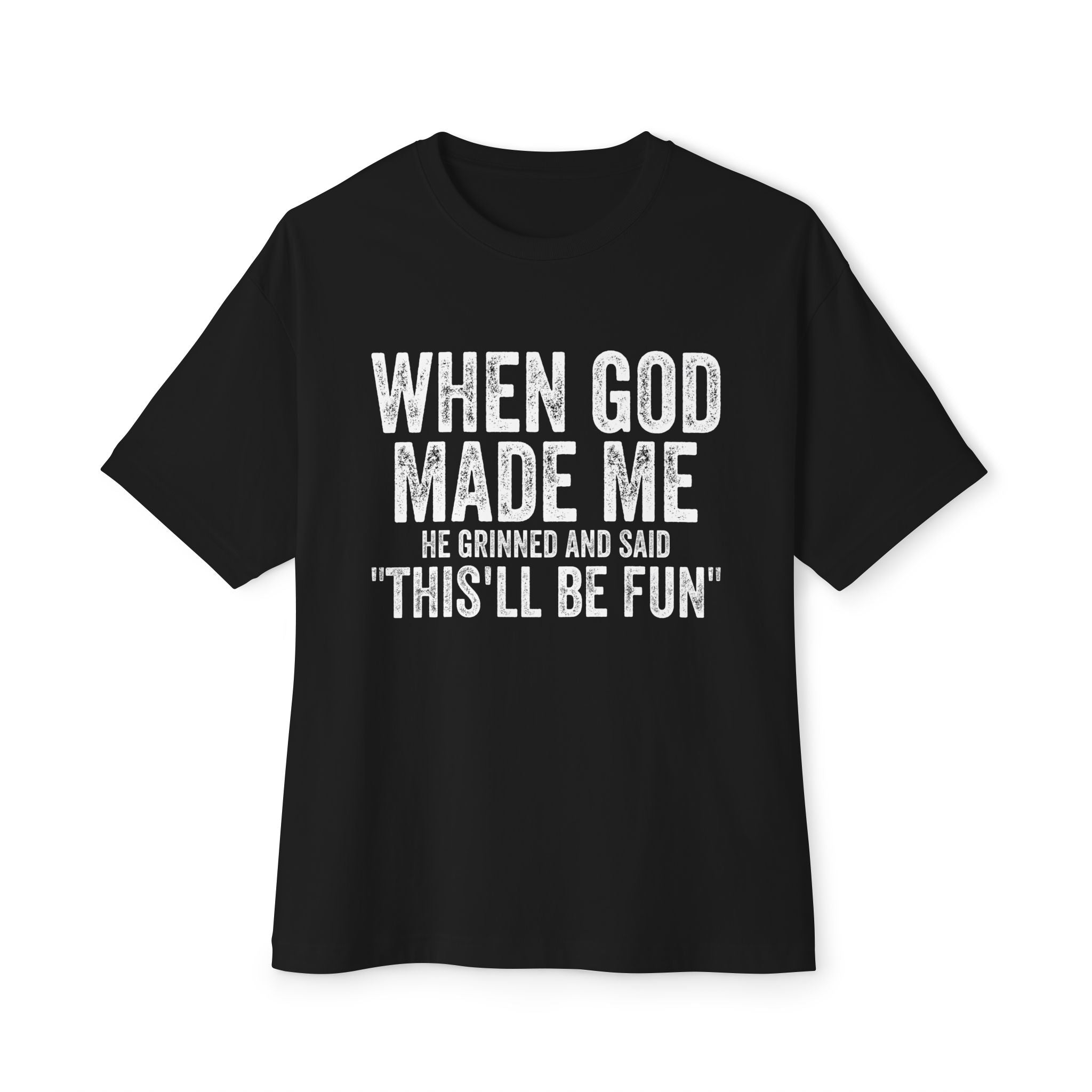 When God Made Me He Grinned and said "This'll Be Fun" Oversized T-shirt