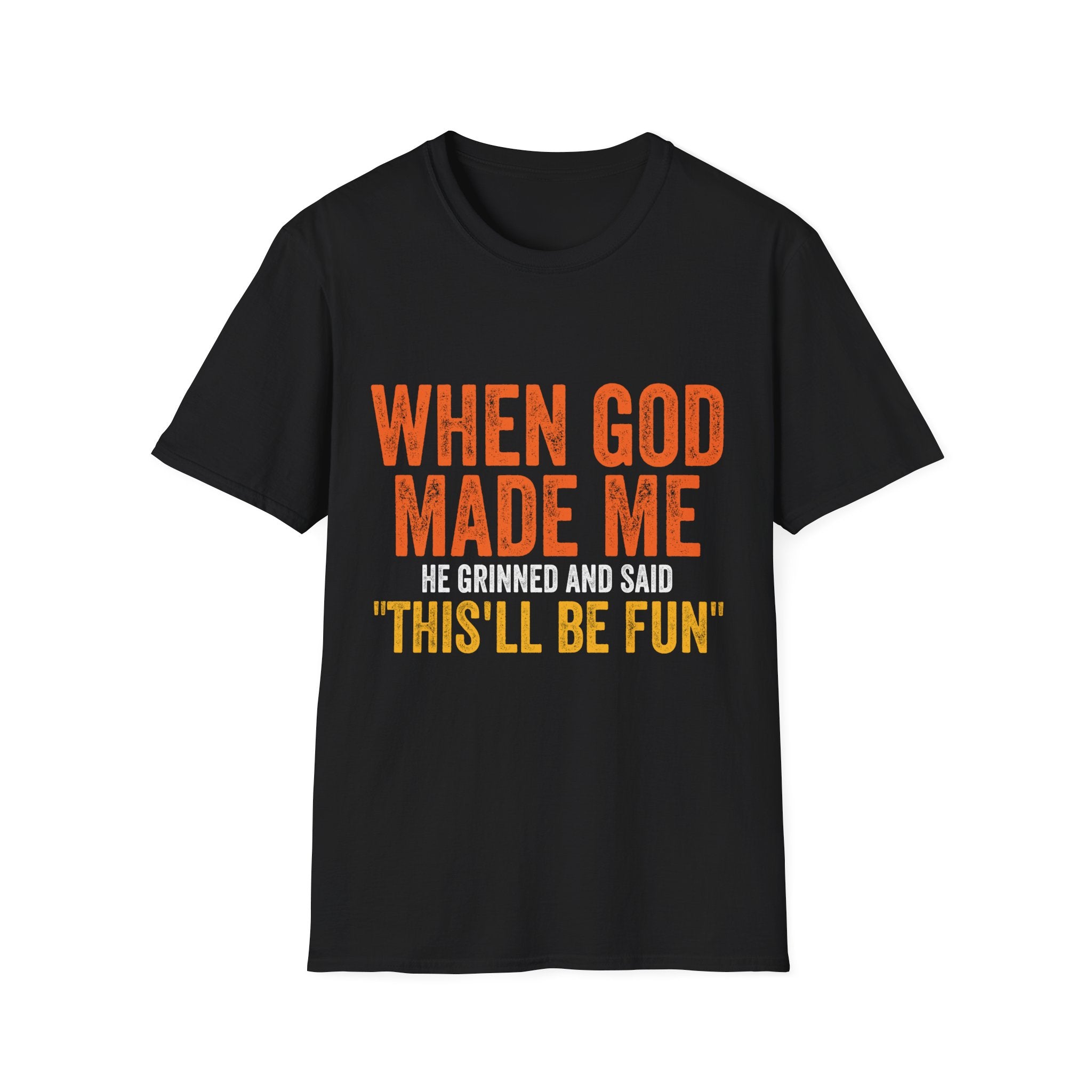 When God Made Me He Grinned and Said That'll be Fun T-shirt