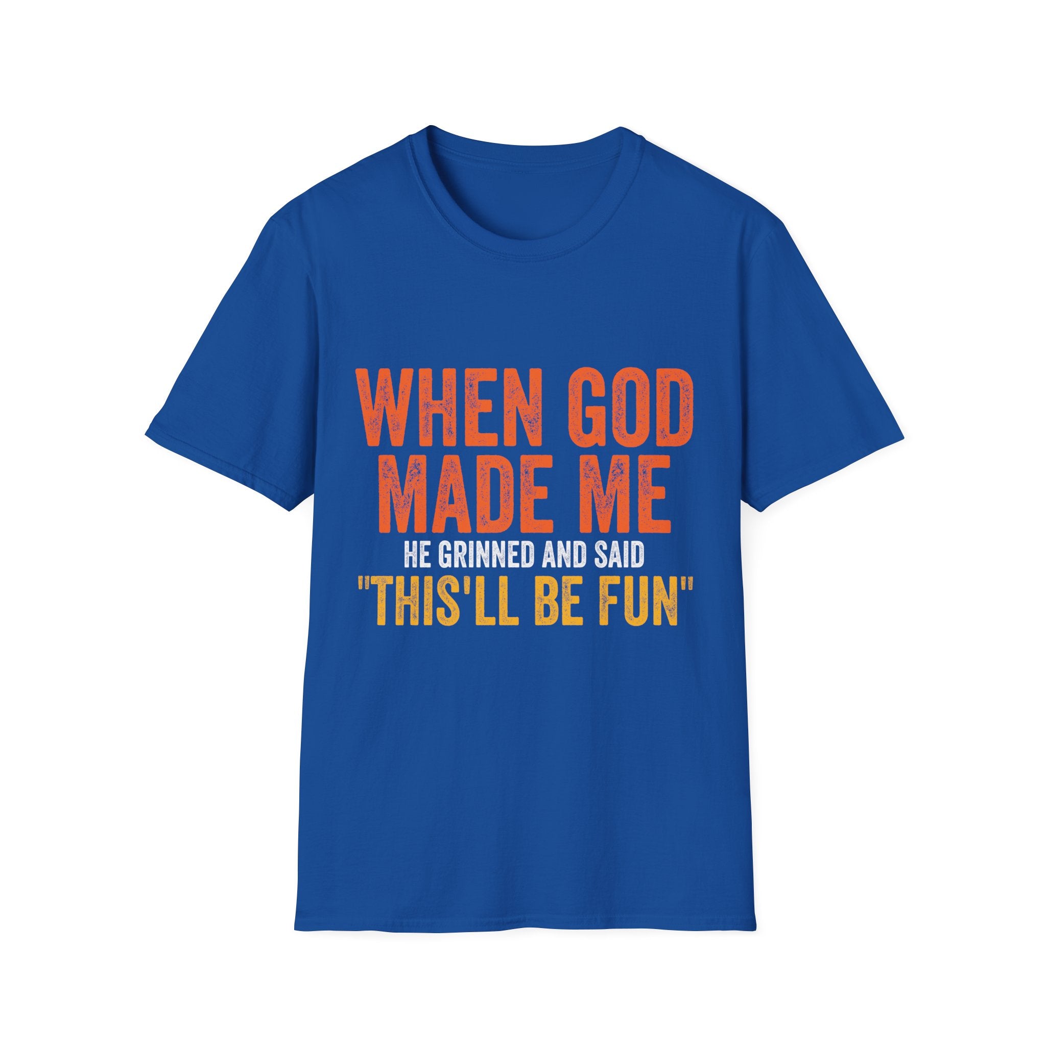 When God Made Me He Grinned and Said That'll be Fun T-shirt