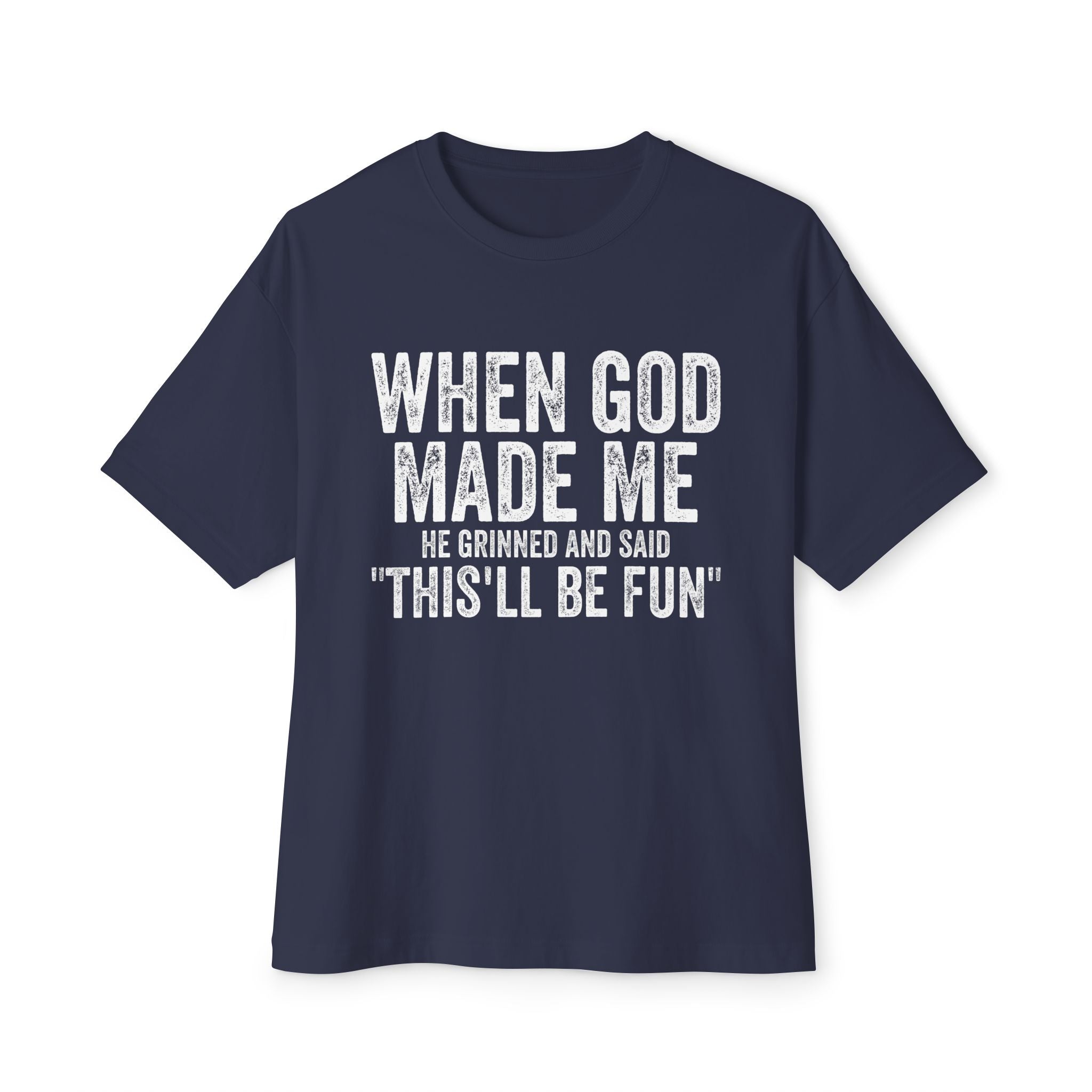 When God Made Me He Grinned and said "This'll Be Fun" Oversized T-shirt